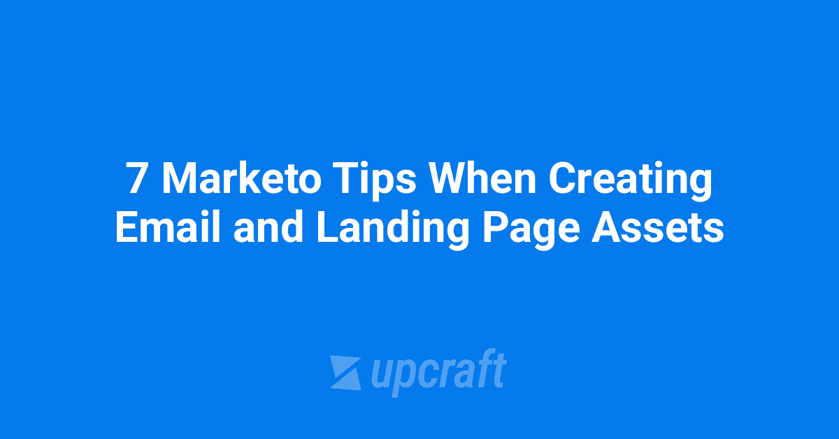 7 Helpful Marketo Tips When Creating Email and Landing Page Assets